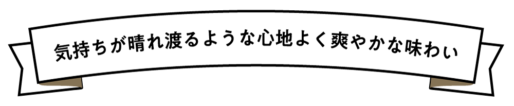 気持ちが晴れ渡るような心地よく爽やかな味わい