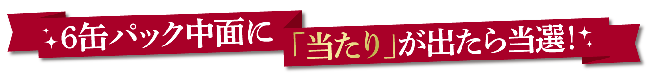 6缶パックに当たりが出たらかならずもらえる